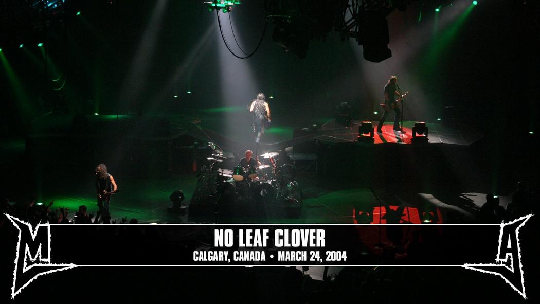 Watch the “No Leaf Clover (Calgary, Canada - March 24, 2004)” Video