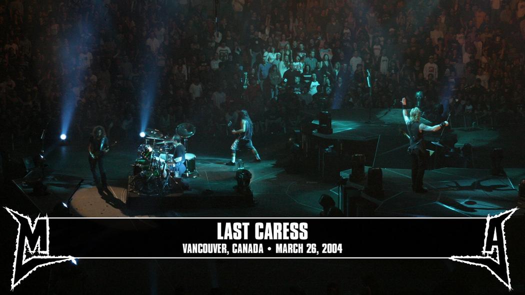 Watch the “Last Caress (Vancouver, Canada - March 26, 2004)” Video
