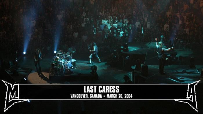 Watch the “Last Caress (Vancouver, Canada - March 26, 2004)” Video