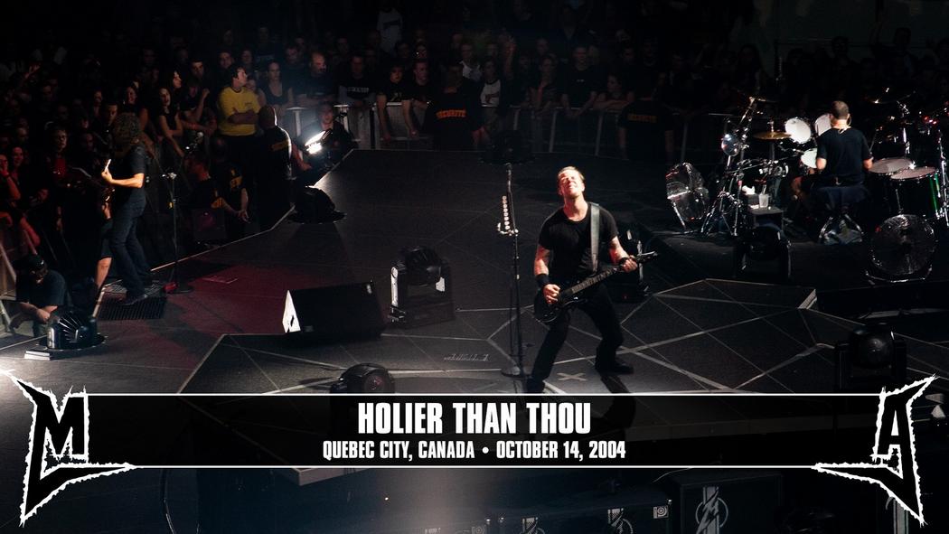 Watch the “Holier Than Thou (Quebec City, Canada - October 14, 2004)” Video