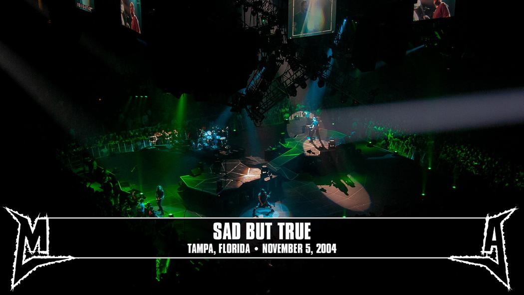 Watch the “Sad But True (Tampa, FL - November 5, 2004)” Video