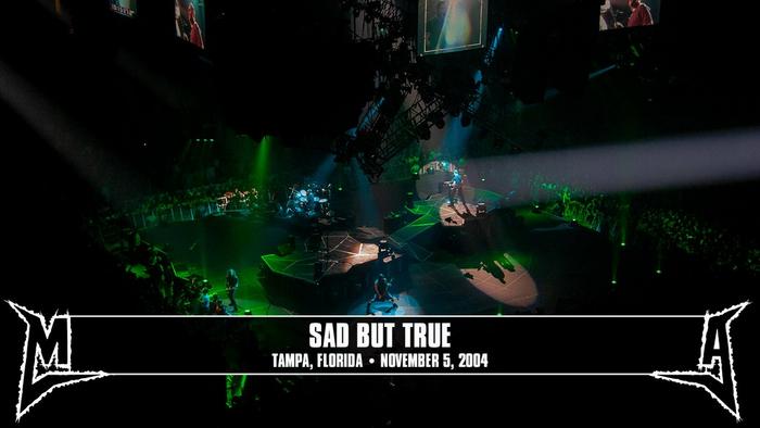 Watch the “Sad But True (Tampa, FL - November 5, 2004)” Video