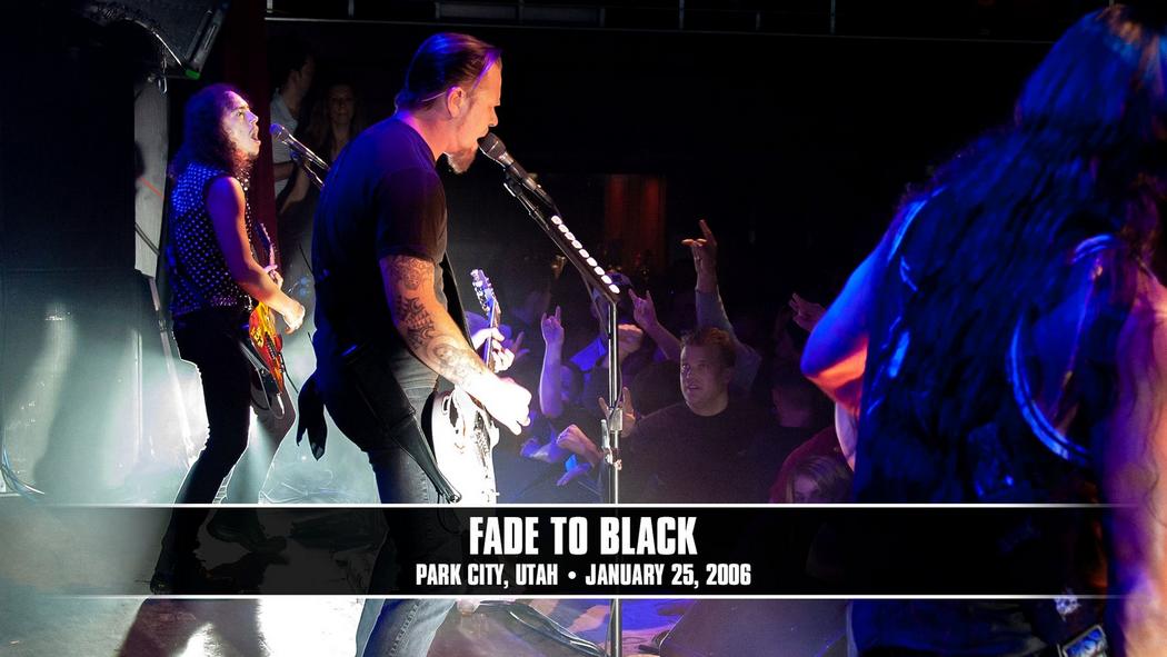 Watch the “Fade to Black (Park City, UT - January 25, 2006)” Video