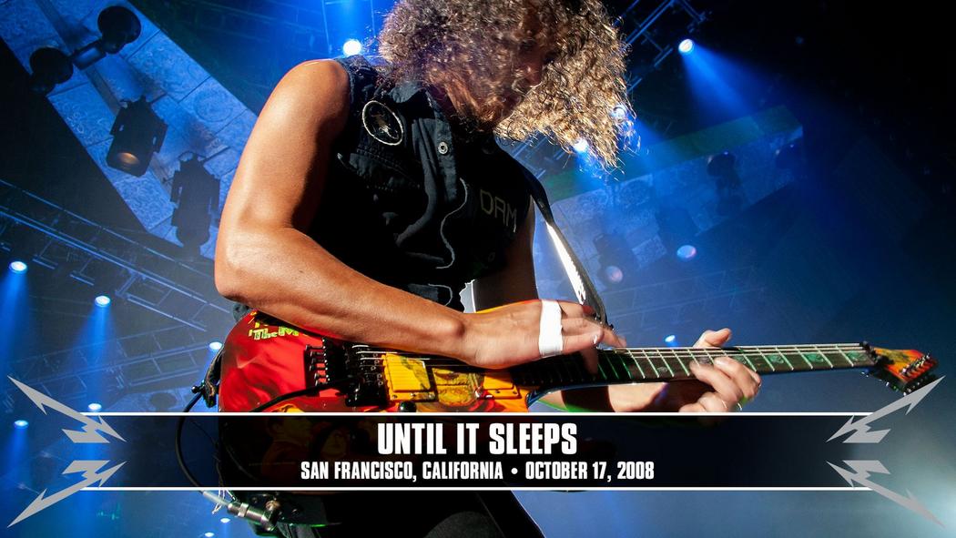 Watch the “Until It Sleeps (San Francisco, CA - October 17, 2008)” Video