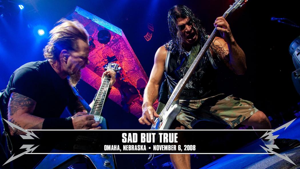 Watch the “Sad But True (Omaha, NE - November 6, 2008)” Video