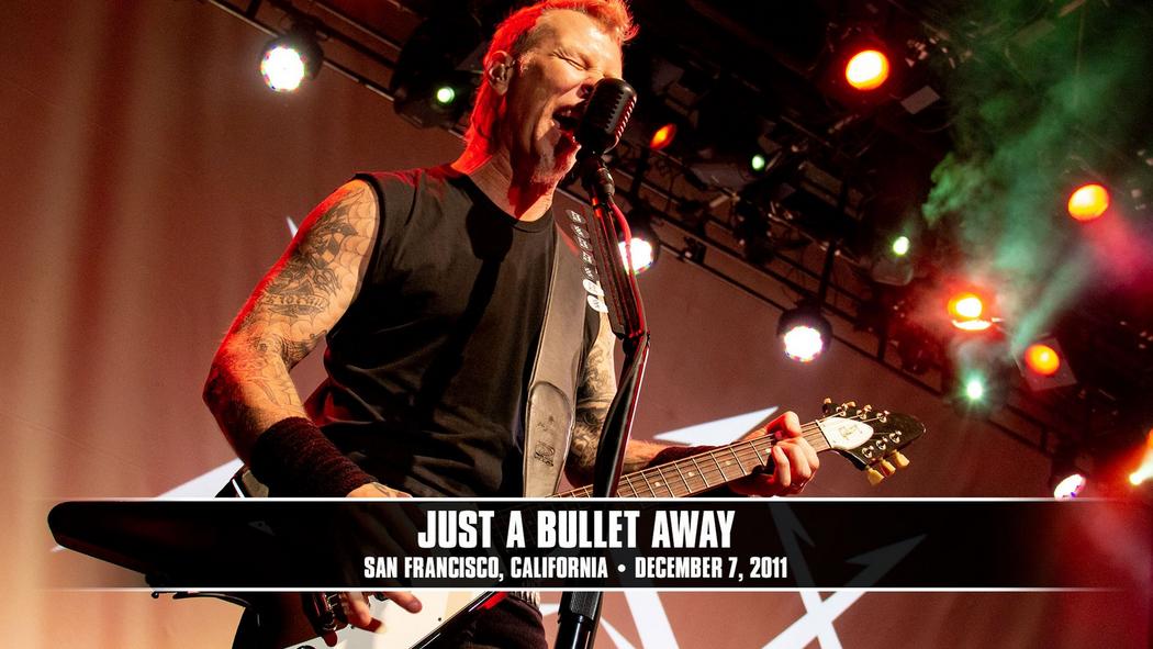 Watch the “Just a Bullet Away (San Francisco, CA - December 7, 2011)” Video