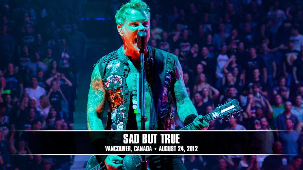 Watch the “Sad But True (Vancouver, Canada - August 24, 2012)” Video
