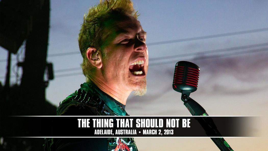 Watch the “The Thing That Should Not Be (Adelaide, Australia - March 2, 2013)” Video