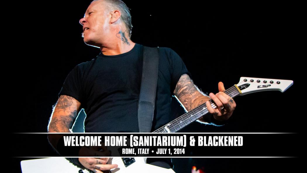 Watch the “Welcome Home (Sanitarium) &amp; Blackened (Rome, Italy - July 1, 2014)” Video