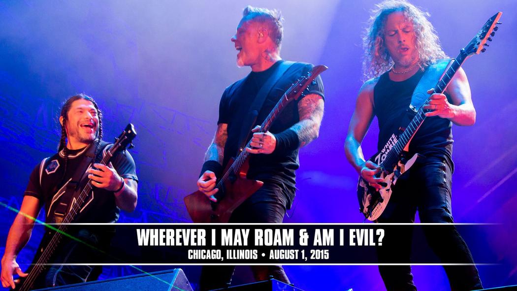 Watch the “Wherever I May Roam &amp; Am I Evil? (Chicago, IL - August 1, 2015)” Video