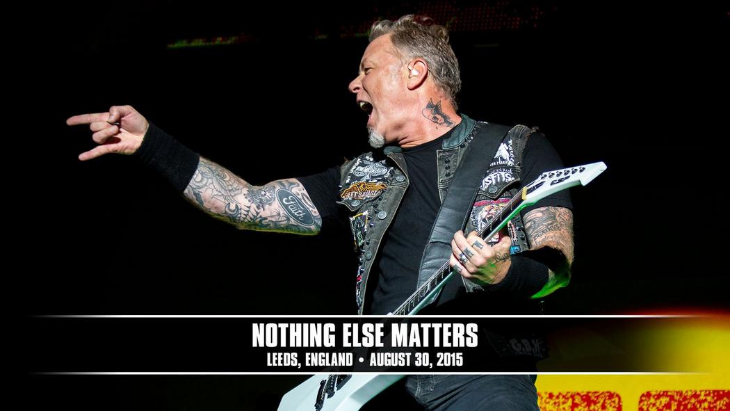 Watch the “Nothing Else Matters (Leeds, England - August 30, 2015)” Video