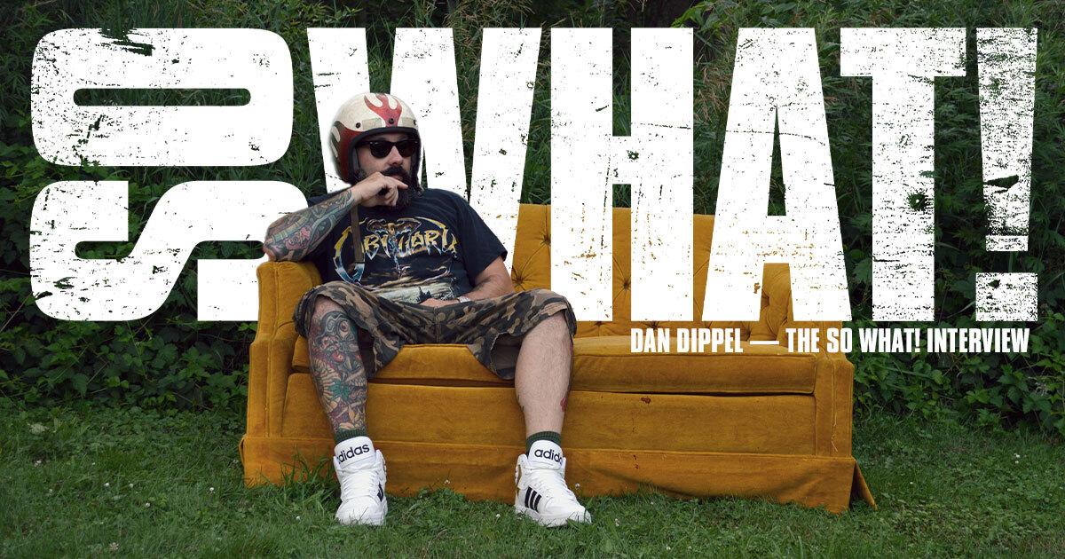 Dan Dippel: The So What! Interview