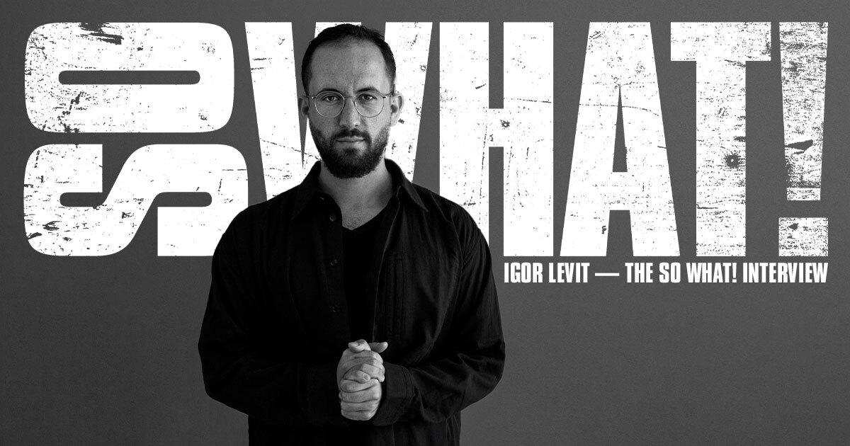 Igor Levit: The So What! Interview