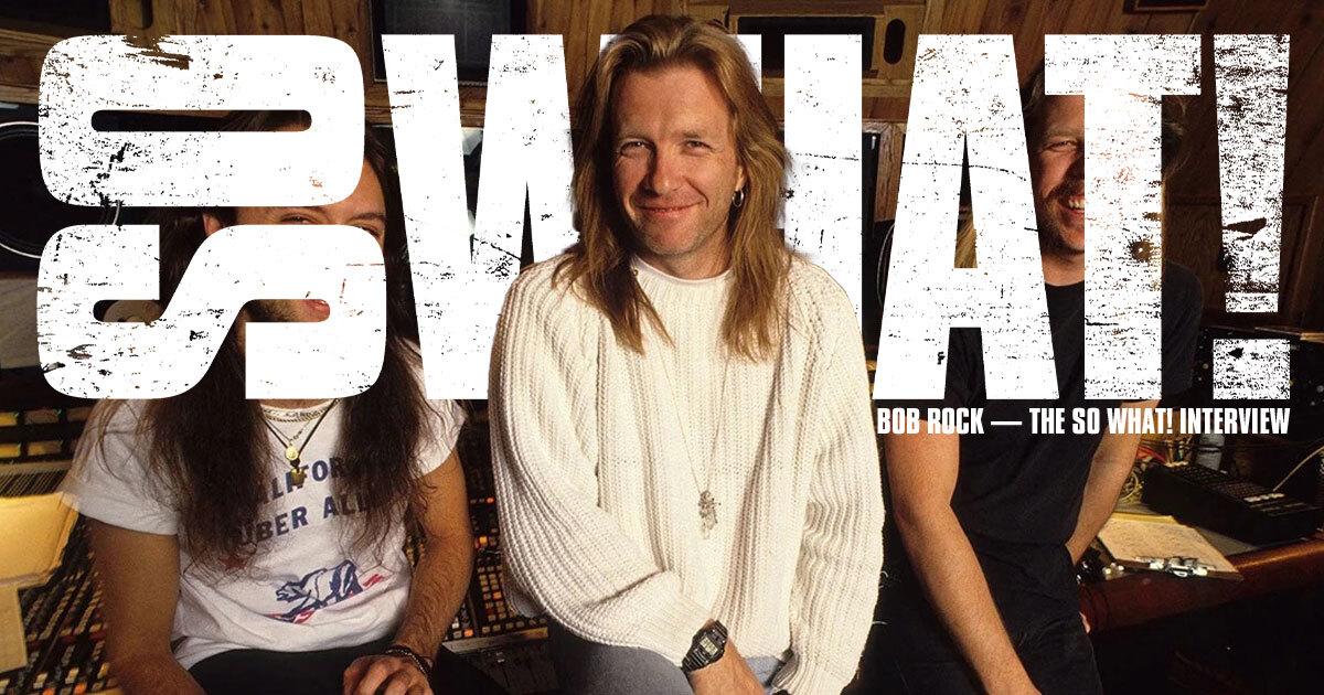 Bob Rock: The So What! Interview