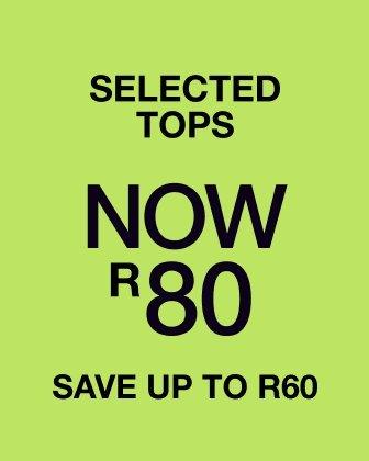 Selected tops now R80