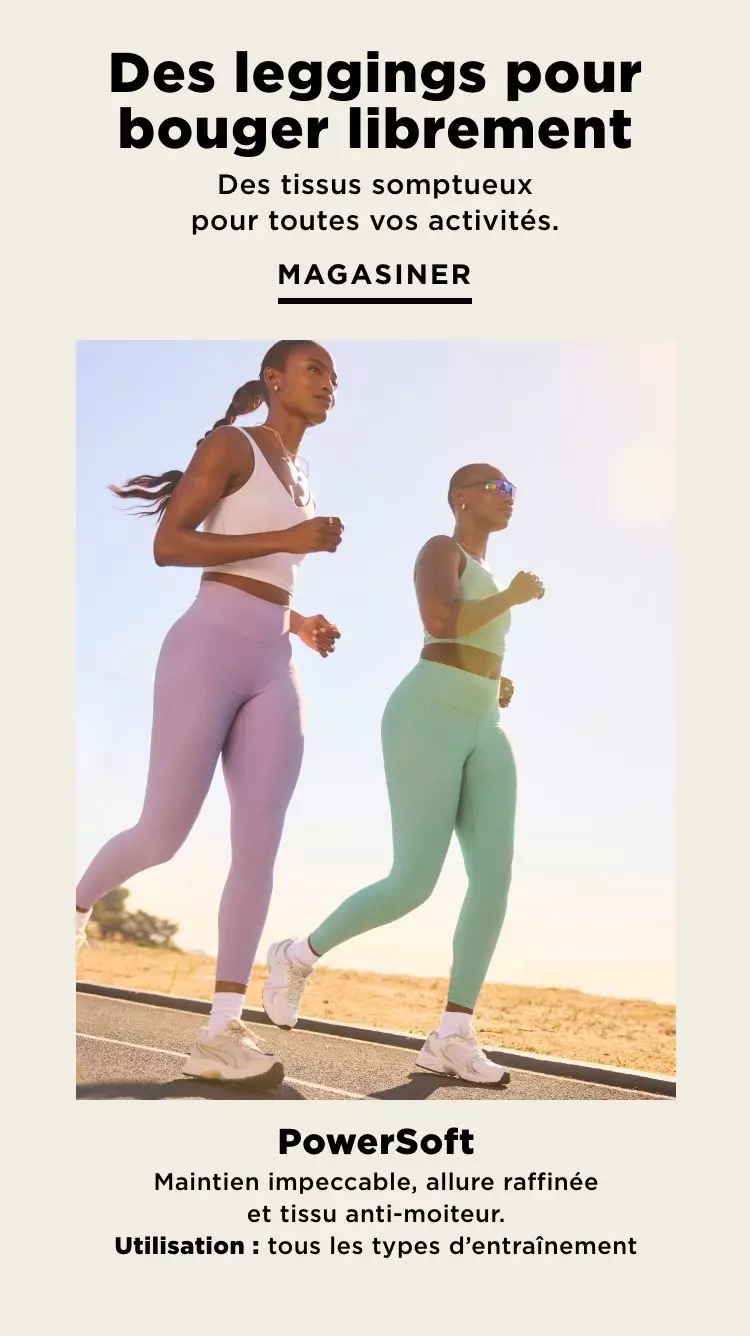 Des leggingspour bouger librement. Des tissus somptueux pour toutes vos activités. Magasiner. PowerSoft. Maintien impeccable, allure raffinée et tissu anti-moiteur. Utilisation : tous les types d’entraînement.
