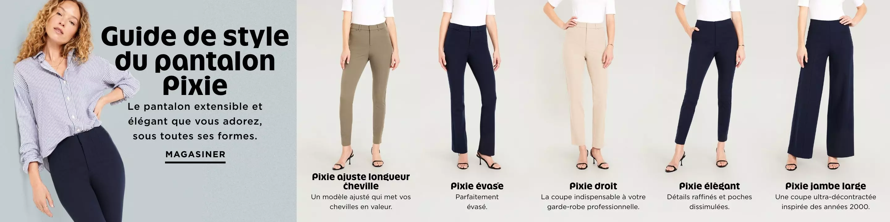 Guide de style du pantalon Pixie. Le pantalon extensible et élégant que vous adorez, sous toutes ses formes. Magasiner.
