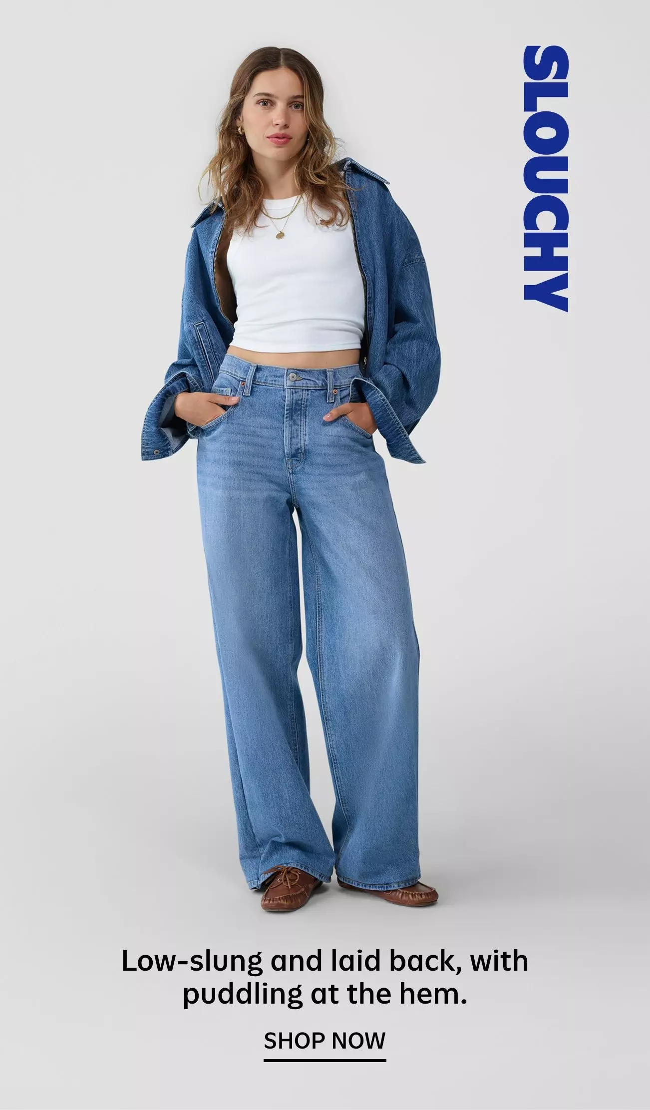 Slouchy. Low-slung and laid back, with puddling at the hem. Shop now.