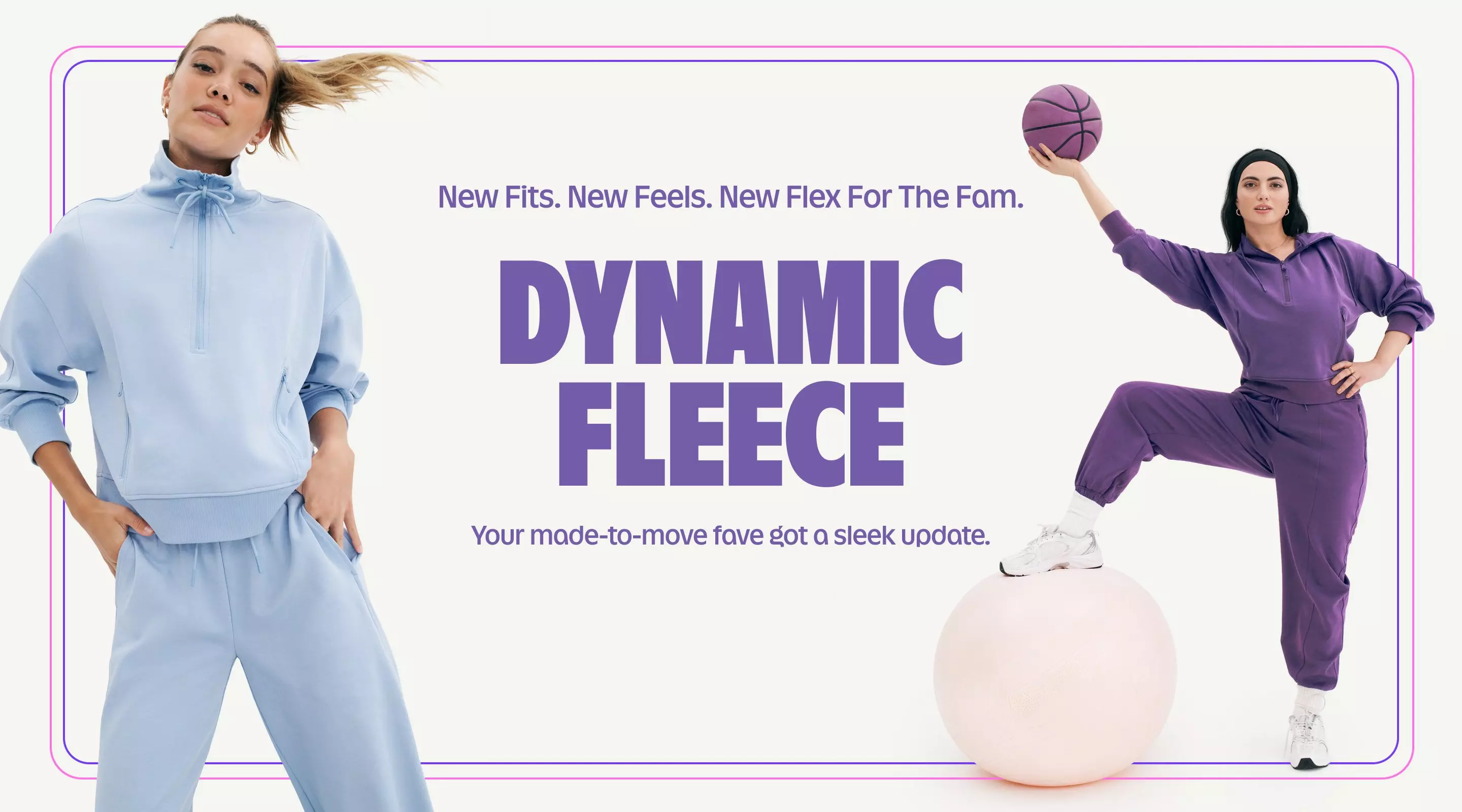 Your made-to-move fave got a sleek update. Dyanmic fleece.