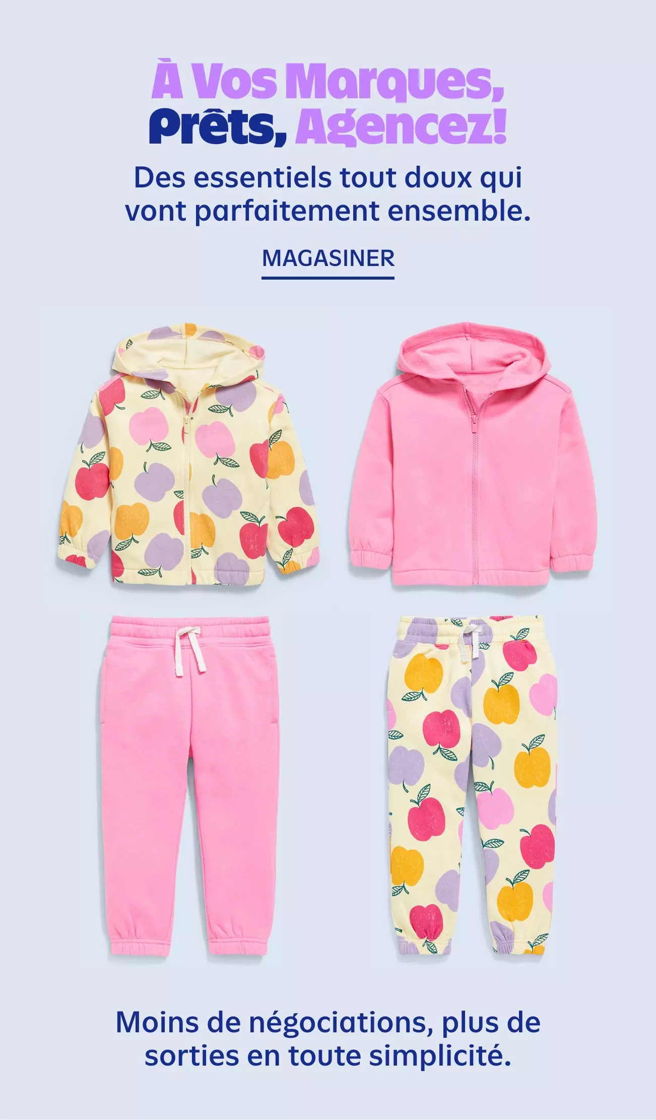 À vos marques, prêts, agencez! Des essentiels tout doux qui vont parfaitement ensemble. Moins de négociations, plus de sorties en toute simplicité. Magasiner.