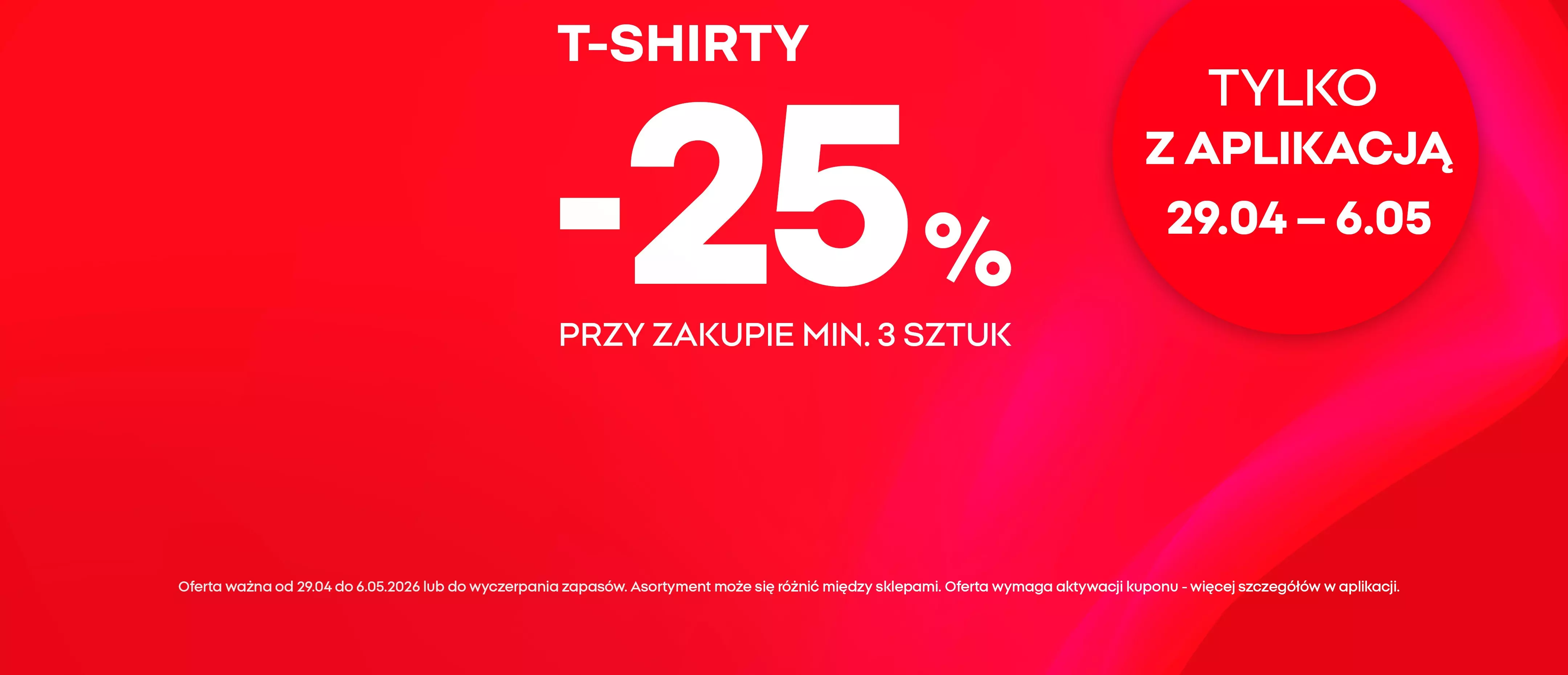Promocja na t-shirty -25% przy zakupie minimum 3 sztuk, ważna tylko z aplikacją od 29.04 do 6.05.
