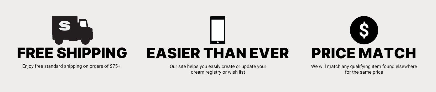Enjoy free standard shipping on orders of $75+. Easier then ever registry creation. Price Matching