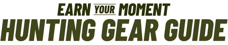 Earn Your Moment. Hunting Gear Guide.