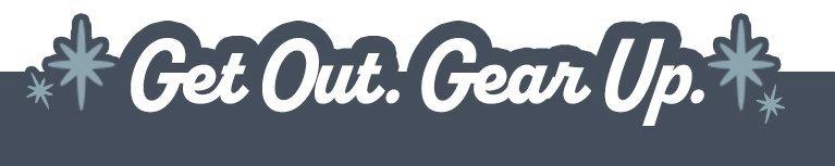 Get Out. Gear Up.
