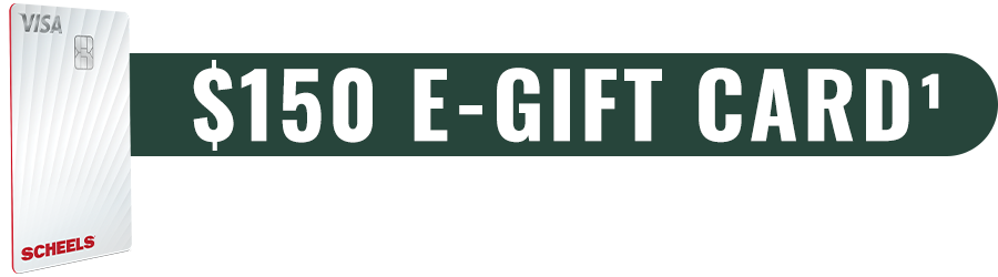 November 27th through December 1st, 2025: $150 E-Gift Card: when instantly approved online. Available for use with your SCHEELS® VISA® Card online today. Must apply here for this offer. Offers vary elsewhere.†