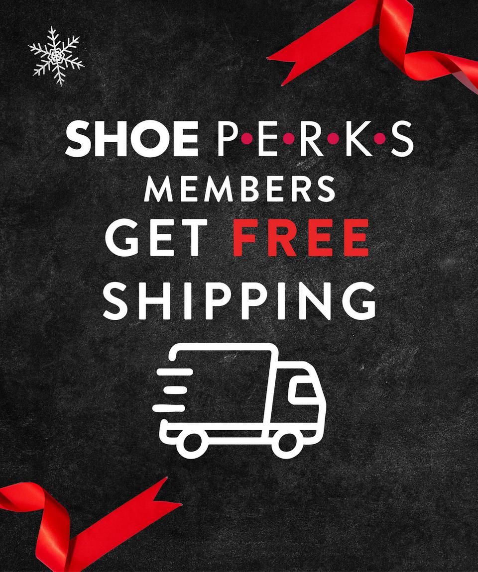 Shoe Perks members get FREE shipping every day! 