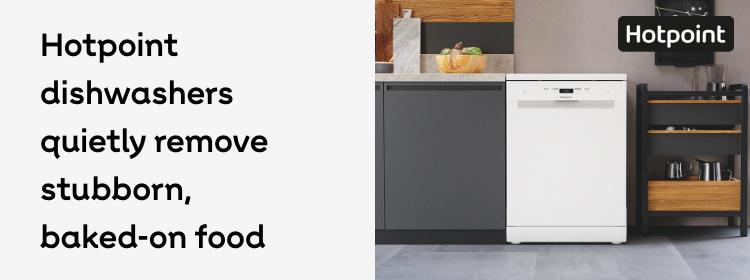 Hotpoint dishwashers quietly remove stubborn, baked-on food