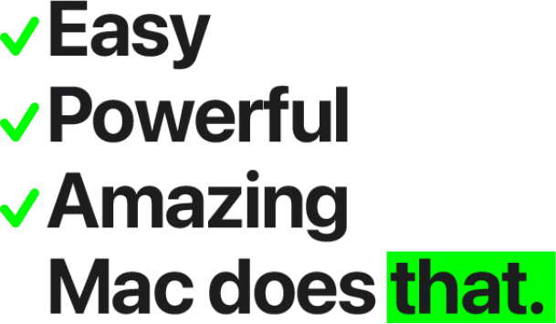 Easy. Powerful. Amazing. Mac does that.