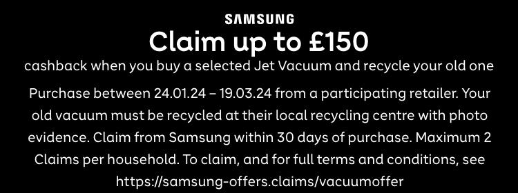 Claim up to £150 when you buy a new Samsung Jet Vacuum and recycle your old one | ends 26.09/23| see https://samsung-offers.claims/vacuumoffer