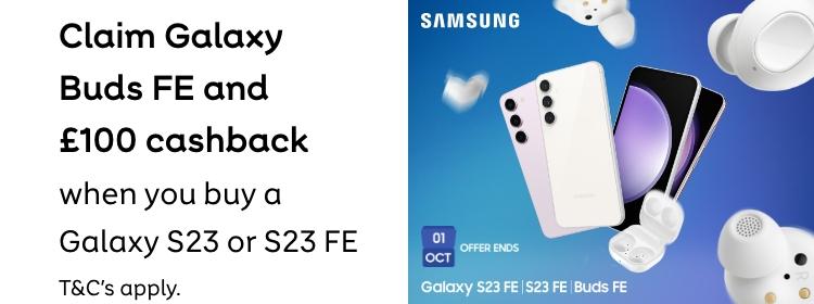 Samsung | Claim Galaxy Buds FE and £100 cashback when you buy a Galaxy S23 or S23 FE. Shop now. T&Cs apply