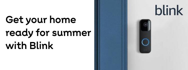Blink. Get your home ready for summer with Blink Don't miss out on our smart security deals! Shop now.