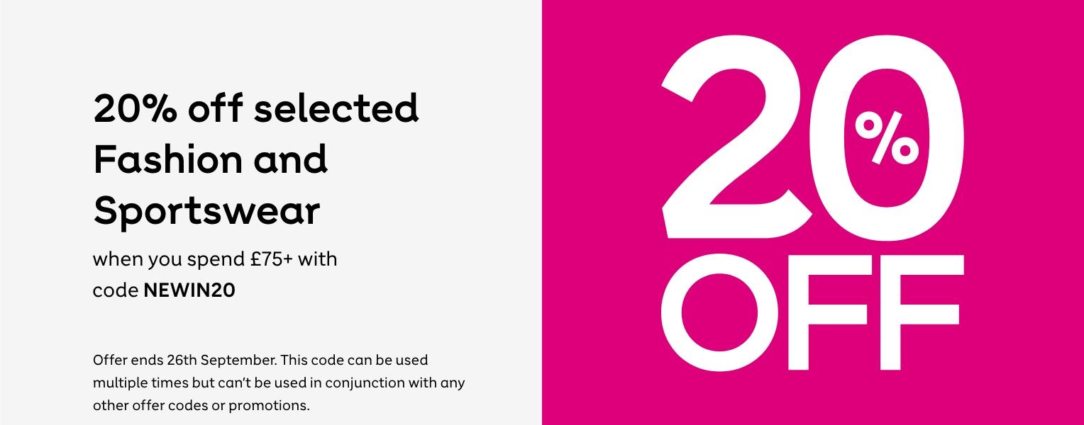 20% off selected Fashion & Sportswear when you spend £75 or more and enter code NEWIN20 at checkout. Shop now. Offer ends 26th September 2024. This code can be used multiple times but can't be used in conjunction with any other offer codes or promotions