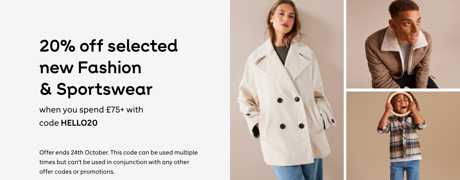 20% off selected Fashion and Sportswear when you spend £75+ with code HELLO20 Offer ends 24th October. This code can be used multiple times but can't be used in conjunction with any other offer codes or promotions.