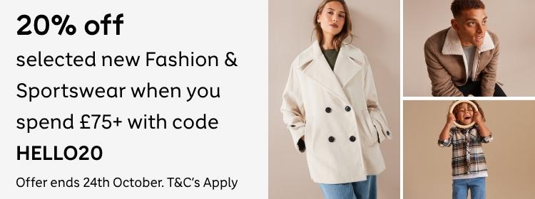 20% off selected Fashion and Sportswear when you spend £75+ with code HELLO20 Offer ends 24th October. This code can be used multiple times but can't be used in conjunction with any other offer codes or promotions.