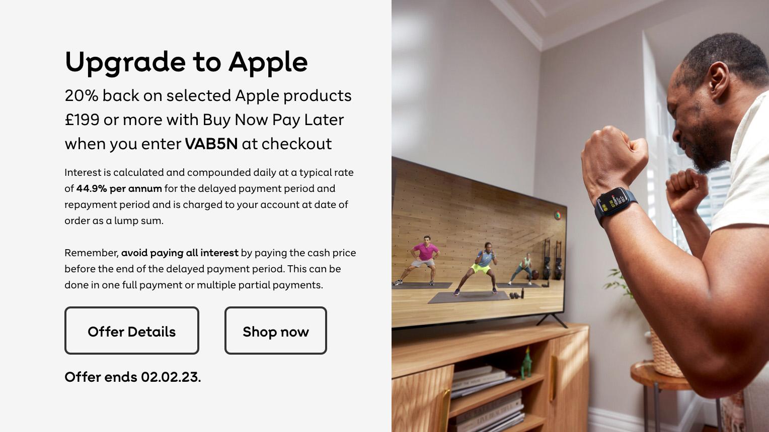20% back on selected Apple products £199 or more with Buy Now Pay Later when you enter code VAB5N at checkout. Shop now.