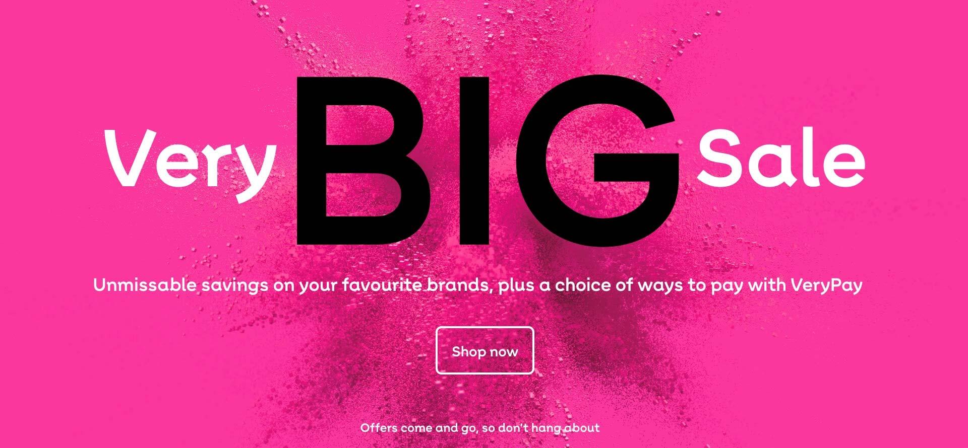 Very BIG Sale. Unmissable savings on your favourite brands, plus a choice of ways to pay with VeryPay