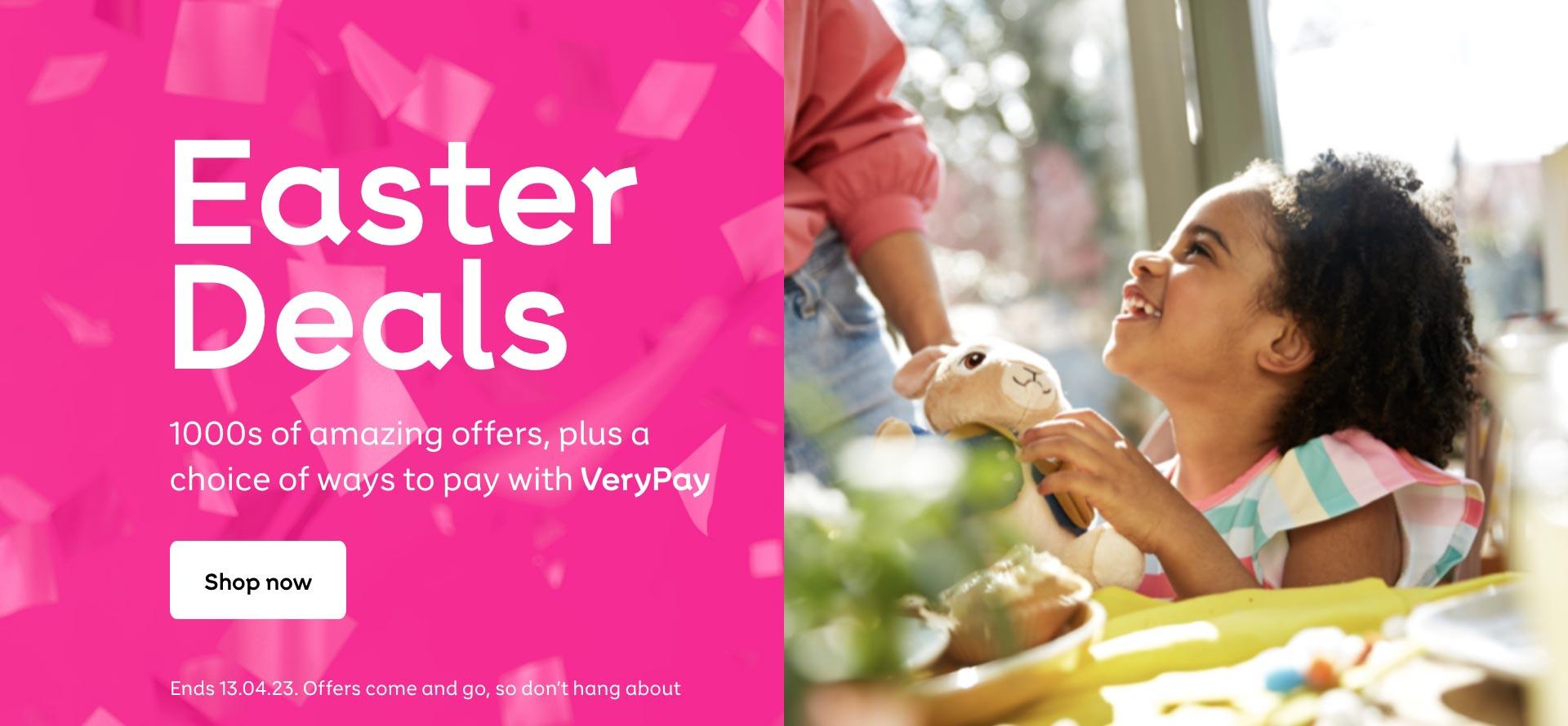 Easter Deals. 1000s of amazing offers. Plus a choice of ways to pay with VeryPay Shop now.