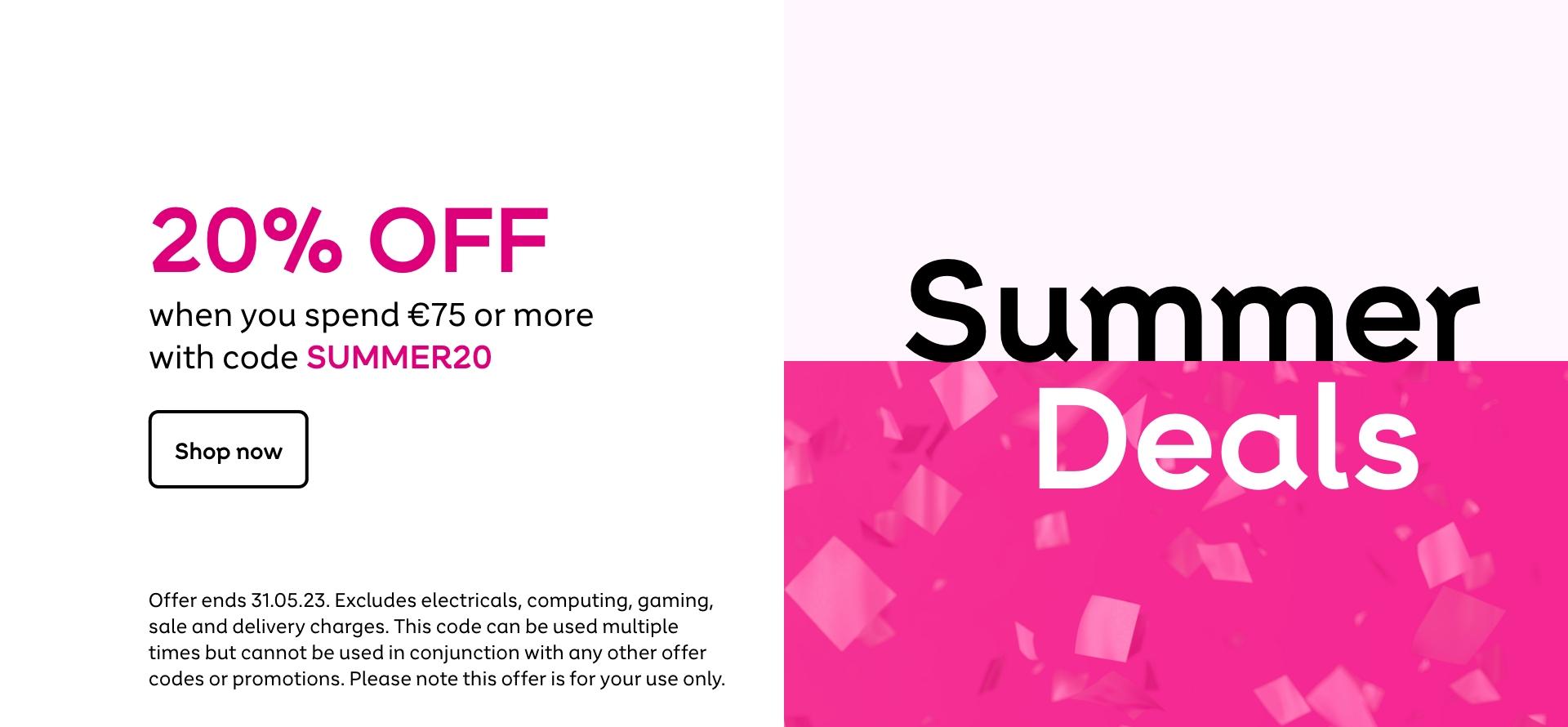 20% off when you spend €75 or more with code SUMMER20. Shop now. Offer ends 31.05.23. Terms & conditions apply.