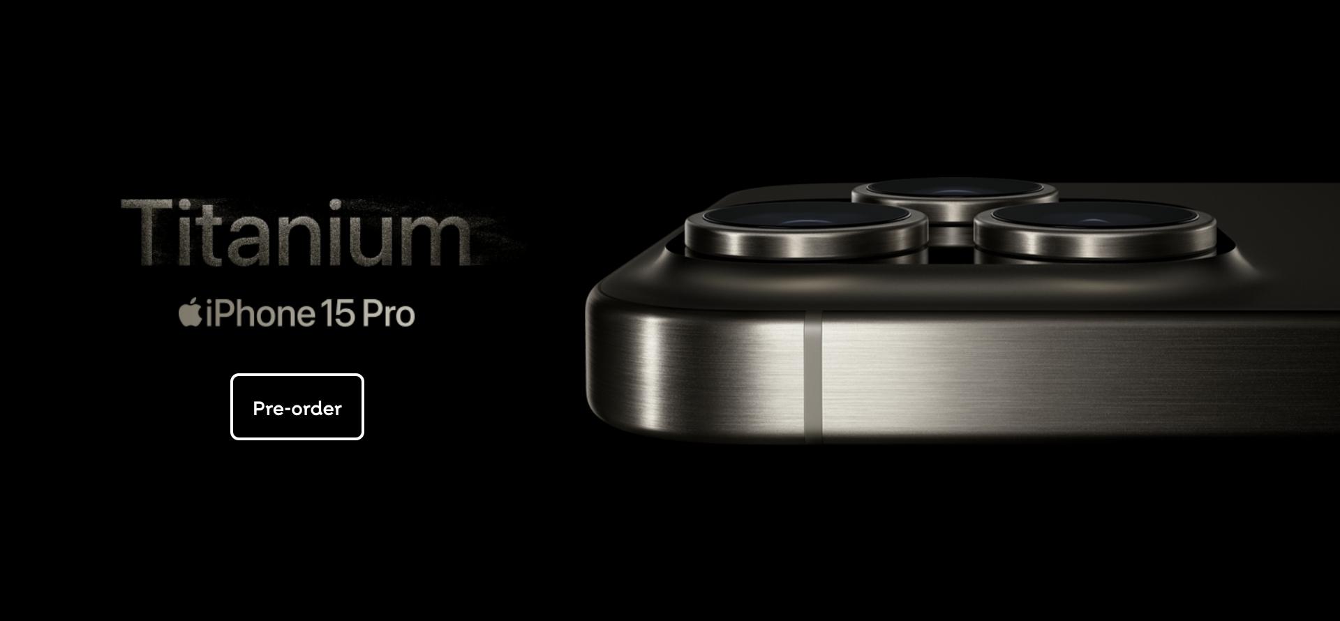 iPhone 15 Pro. Now with Titanium. Pre-order now.