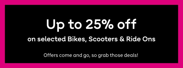 Up to 30% off
on selected Bikes, Scooters & Ride Ons
Shop now
Offers come and go, so grab those deals!