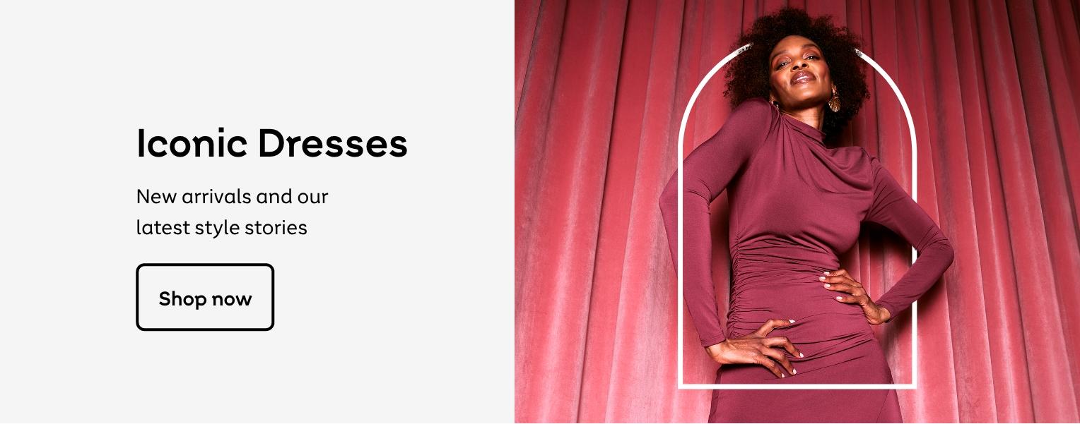 Iconic Dresses
New arrivals and our
latest style stories
Shop now