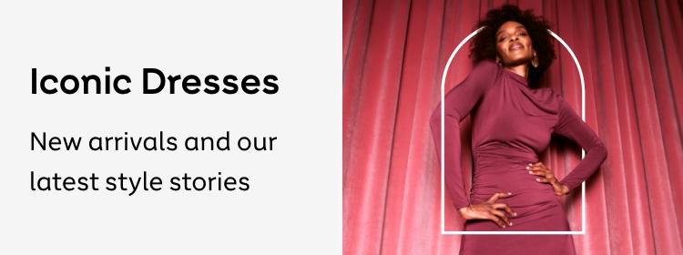 Iconic Dresses
New arrivals and our
latest style stories
Shop now