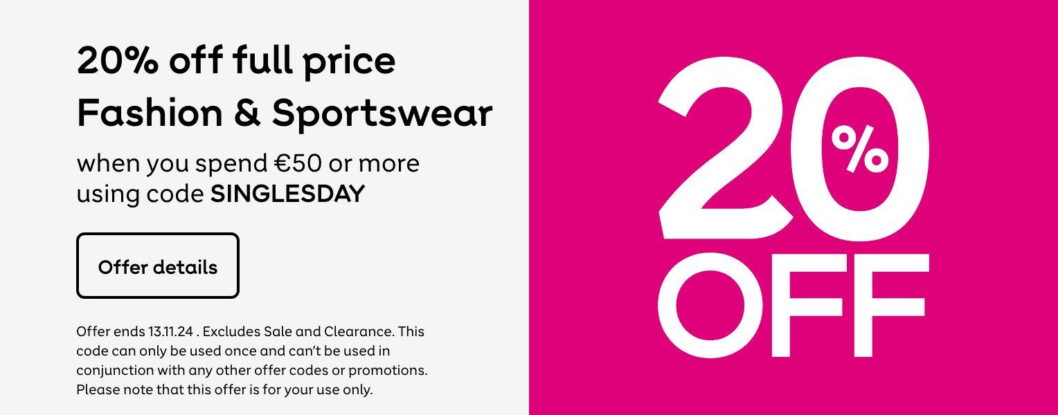 20% off full price Fashion & Sportswear when you spend €50 or more and enter code SINGLESDAY at checkout. Click for details. T&Cs apply. Offer ends 13th November 2024.