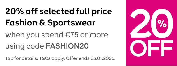 20% off selected full price Fashion & Sportswear when you spend €75 or more using code FASHION20 at checkout. Tap for details. T&Cs apply. Offer ends 23rd January 2025.