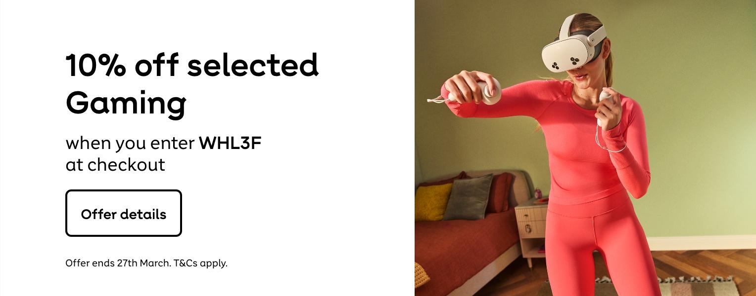 10% off selected Gaming when you enter WHL3F at checkout. T&Cs apply. Offer ends 27th March.