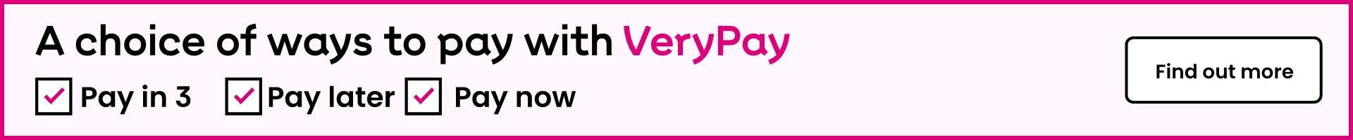 Very Pay - A choice of ways to pay. Pay in 3. Pay later. Pay now. Find out more.